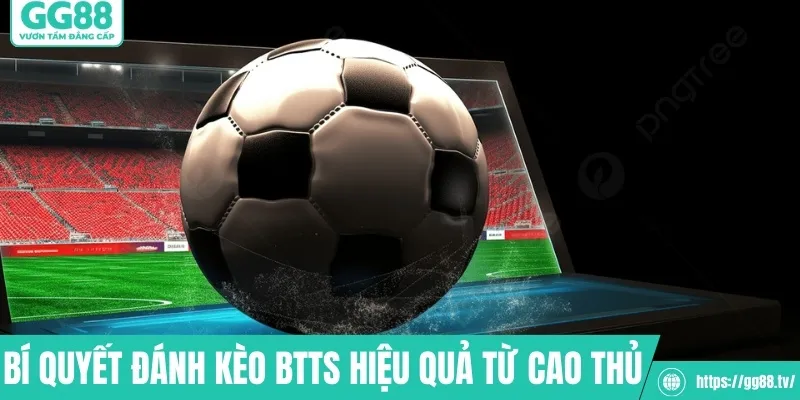 4 bí quyết đánh kèo BTTS hiệu quả từ cao thủ GG88